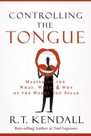 Controlling the Tongue: Mastering the What, When, and Why of the Words You Speak de R.T. KENDALL