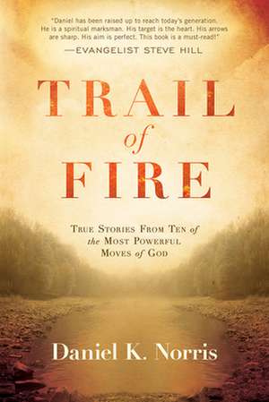 Trail of Fire: True Stories from Ten of the Most Powerful Moves of God de Daniel Norris