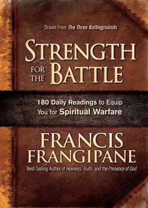 Strength for the Battle: Wisdom and Insight to Equip You for Spiritual Warfare de Francis Frangipane