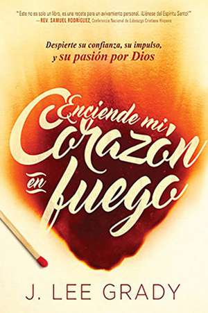 Enciende Mi Corazon En Fuego de J. Lee Grady