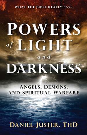 Powers of Light and Darkness: Angels, Demons, and Spiritual Warfare de Daniel C. Juster