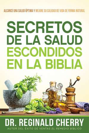 Secretos de la Salud Escondidos En La Biblia / Hidden Bible Health Secrets de Reginald Cherry