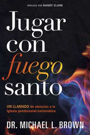 Jugar Con Fuego Santo de Michael L. Brown