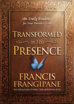 Transformed in His Presence: 180 Daily Readings for Your Pursuit of God de Francis Frangipane