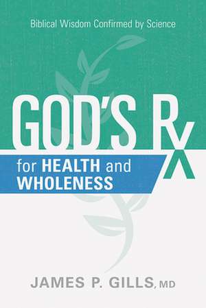 God's RX for Health and Wholeness: Biblical Wisdom Confirmed by Science de James P. Gills