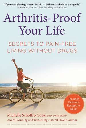 Arthritis-Proof Your Life: Secrets to Pain-Free Living Without Drugs de Michelle Schoffro Cook