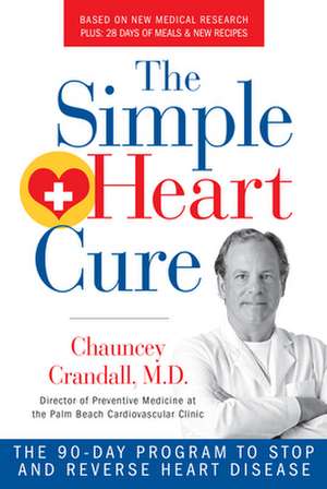 The Simple Heart Cure: The 90-Day Program to Stop and Reverse Heart Disease de Chauncey Crandall