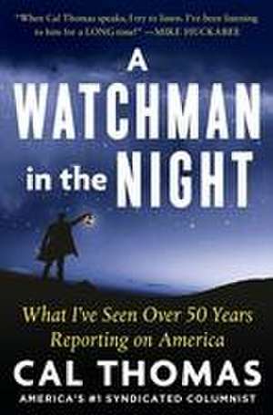 A Watchman in the Night: What I've Seen Over 50 Years Reporting on America de Cal Thomas