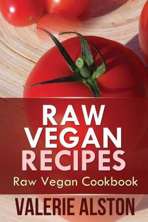 Raw Vegan Recipes de Alston Valerie