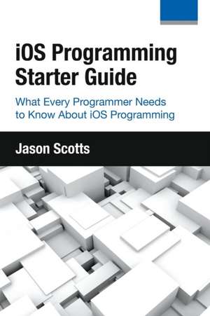 IOS Programming: What Every Programmer Needs to Know about IOS Programming de Jason Scotts