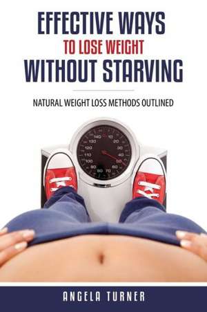 Effective Ways to Lose Weight Without Starving de Angela Turner