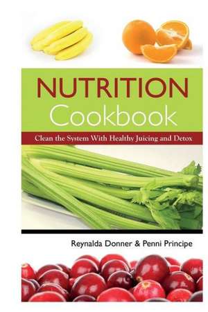 Nutrition Cookbook: Clean the System with Healthy Juicing and Detox de Reynalda Donner