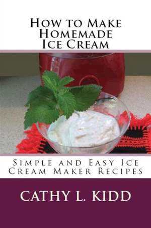 How to Make Homemade Ice Cream de Cathy Kidd