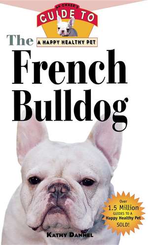 The French Bulldog: An Owner's Guide to a Happy Healthy Pet de Kathy Dannel