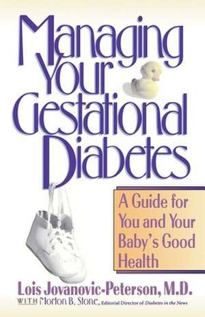 Managing Your Gestational Diabetes: A Guide for You and Your Baby's Good Health de Lois Jovanovic-Peterson