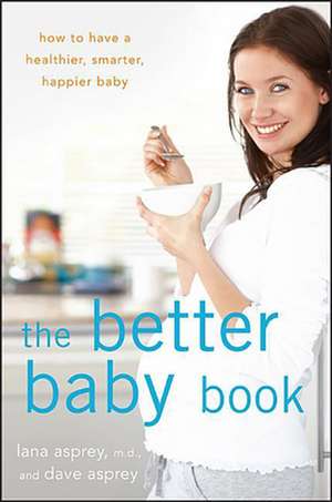 The Better Baby Book: How to Have a Healthier, Smarter, Happier Baby de Lana Asprey