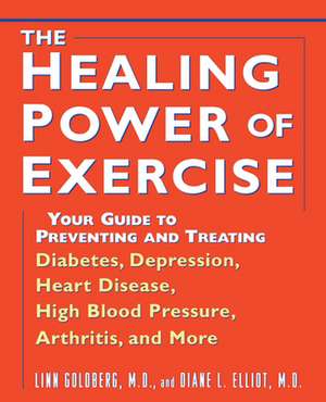 The Healing Power of Exercise: Your Guide to Preventing and Treating Diabetes, Depression, Heart Disease, High Blood Pressure, Arthritis, and More de Linn Goldberg