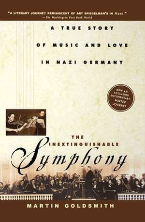 The Inextinguishable Symphony: A True Story of Music and Love in Nazi Germany de Martin Goldsmith