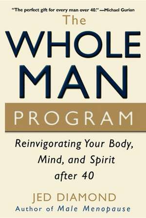 The Whole Man Program: Reinvigorating Your Body, Mind, and Spirit After 40 de Jed Diamond