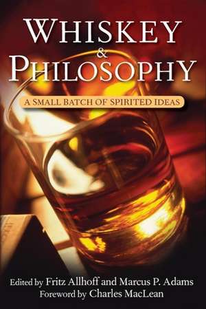 Whiskey and Philosophy: A Small Batch of Spirited Ideas de Fritz Allhoff