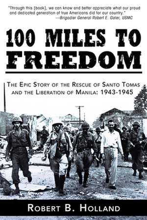 100 Miles to Freedom: 1943-1945 de Robert B. Holland