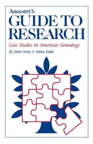 Ancestry's Guide to Research: Case Studies in American Genealogy de Johni Cenry