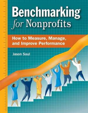 Benchmarking for Nonprofits: How to Measure, Manage, and Improve Performance de Jason Saul