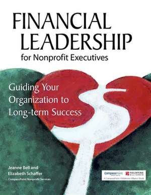 Financial Leadership for Nonprofit Executives: Guiding Your Organization to Long-Term Success de Jeanne Bell