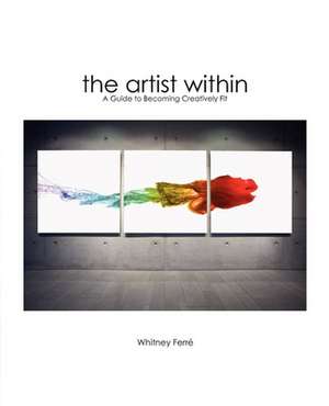 The Artist Within: A Guide to Becoming Creatively Fit de Whitney Ferre