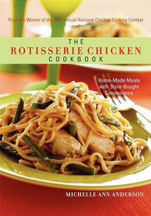 The Rotisserie Chicken Cookbook: Home-Made Meals with Store-Bought Convenience de Michelle Ann Anderson