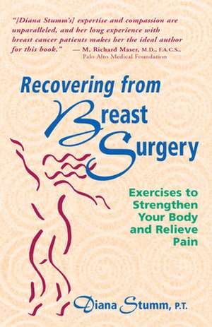 Recovering from Breast Surgery: Exercises to Strengthen Your Body and Relieve Pain de Diana Stumm