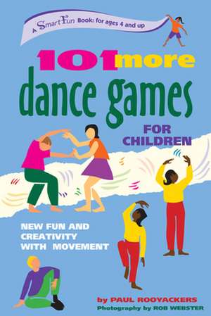 101 More Dance Games for Children: New Fun and Creativity with Movement de Paul Rooyackers