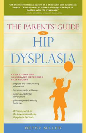 The Parents' Guide to Hip Dysplasia de Betsy Miller