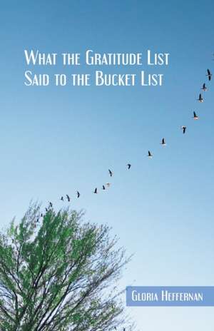 What the Gratitude List Said to the Bucket List de Gloria Heffernan