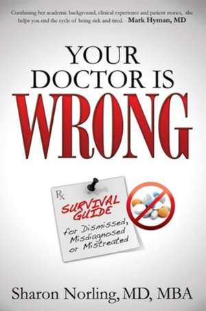 Your Doctor Is Wrong: For Anyone Who Has Been Dismissed, Misdiagnosed or Mistreated de Sharon Norling