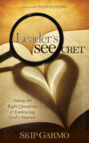 The Leader's Seecret: Asking the Right Questions and Embracing God's Answers de Skip Garmo