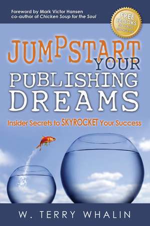 Jumpstart Your Publishing Dreams: Insider Secrets to Skyrocket Your Success de W. Terry Whalin