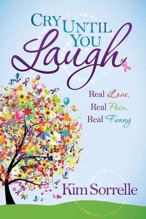 Cry Until You Laugh: Real Love Real Pain Real Funny de Kim Sorrelle