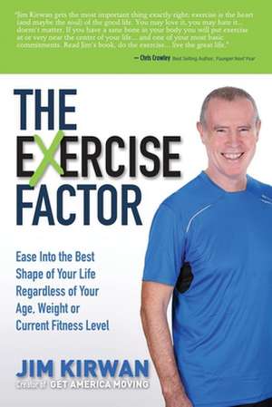 The Exercise Factor: Ease Into the Best Shape of Your Life Regardless of Your Age, Weight or Current Fitness Level de Jim Kirwan