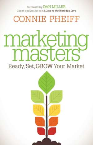 Marketing Masters: Ready, Set, Grow Your Market de Connie Pheiff