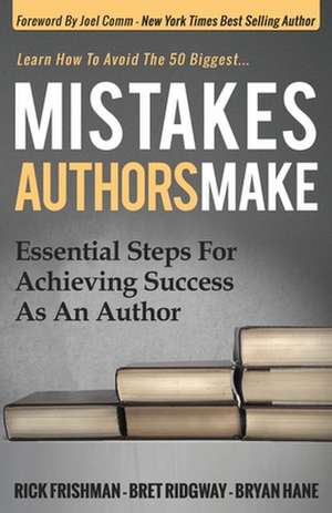 Mistakes Authors Make: Essential Steps for Achieving Success as an Author de Rick Frishman