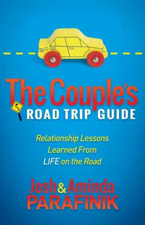 The Couple's Road Trip Guide: Relationship Lessons Learned from Life on the Road de Josh Parafinik