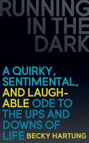 Running in the Dark: A Quirky, Sentimental, and Laughable Ode to the Ups and Downs of Life de Becky Hartung