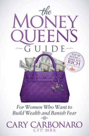 The Money Queen's Guide: For Women Who Want to Build Wealth and Banish Fear de Cary Carbonaro