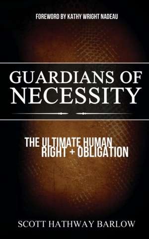 Guardians of Necessity: The Ultimate Human Right and Obligation de Scott Hathway Barlow