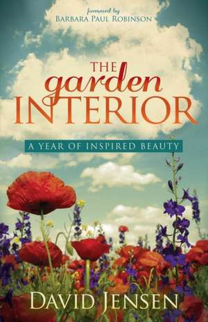 The Garden Interior: A Year of Inspired Beauty de David Jensen