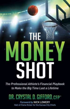 The Money Shot: The Professional Athlete's Financial Playbook to Make the Big Time Last a Lifetime de Crystal D. Gifford