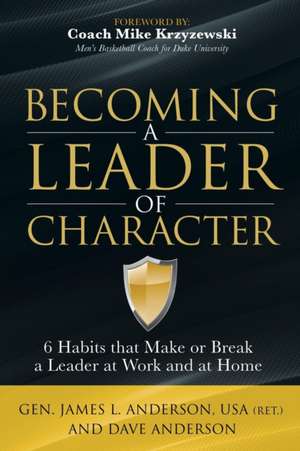 Becoming a Leader of Character: 6 Habits That Make or Break a Leader at Home and at Work de Dave Anderson