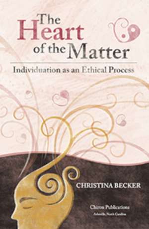 The Heart of the Matter- Individuation as an Ethical Process; 2nd Edition - Hardcover de Christina Becker