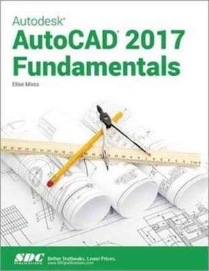 Autodesk AutoCAD 2017 Fundamentals de Elise Moss